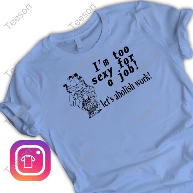 Thegoodshirts I'm Too Sexy For A Job Let's Abolish Work Tee Shirt Thegoodshirts I'm Too Sexy For A Job Let's Abolish Work Tee Shirt