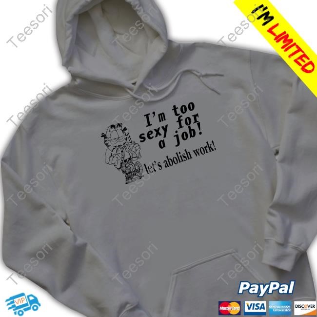 Thegoodshirts I'm Too Sexy For A Job Let's Abolish Work Tee Shirt Thegoodshirts I'm Too Sexy For A Job Let's Abolish Work Tee Shirt