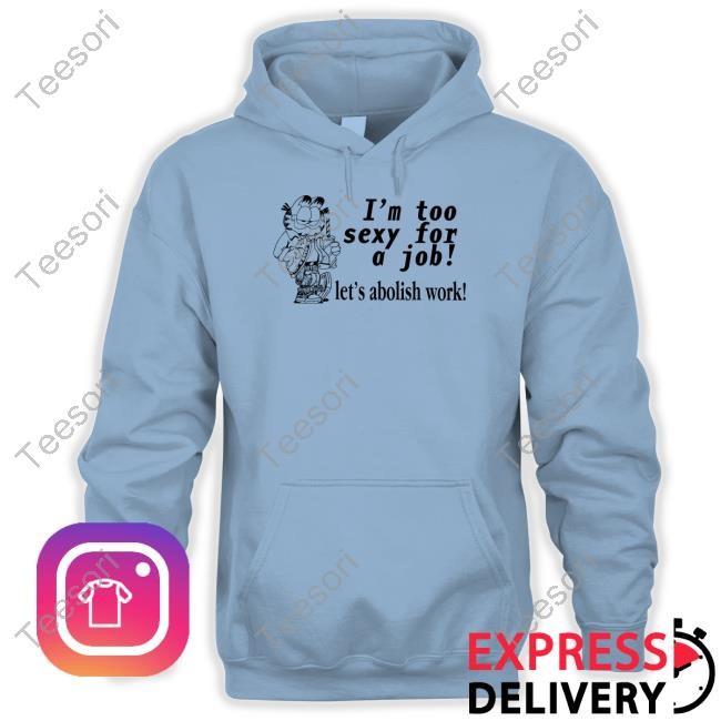 Thegoodshirts I'm Too Sexy For A Job Let's Abolish Work Tee Shirt Thegoodshirts I'm Too Sexy For A Job Let's Abolish Work Tee Shirt