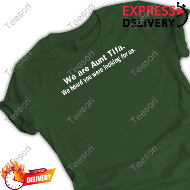 We Are Aunt Tifa We Heard You Were Looking For Us Shirt We Are Aunt Tifa We Heard You Were Looking For Us Shirt