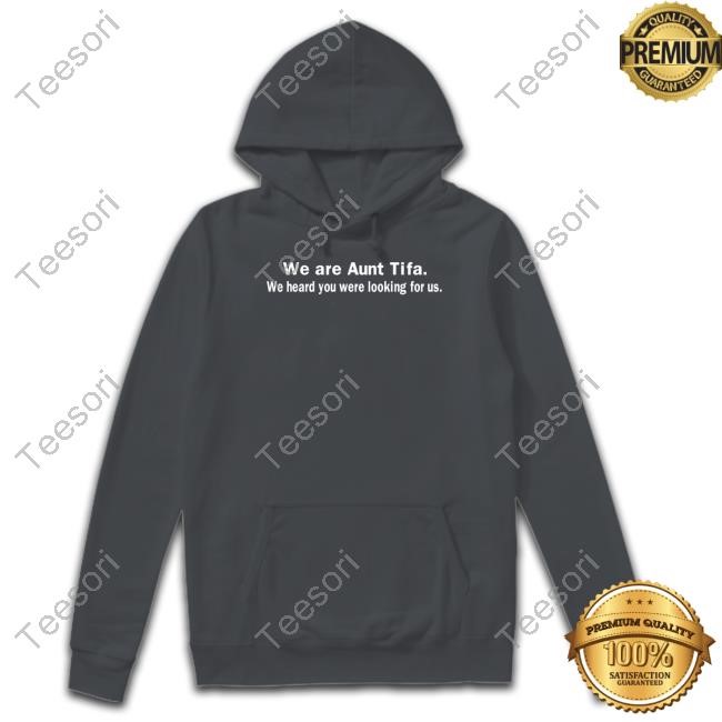 We Are Aunt Tifa We Heard You Were Looking For Us Shirt We Are Aunt Tifa We Heard You Were Looking For Us Shirt