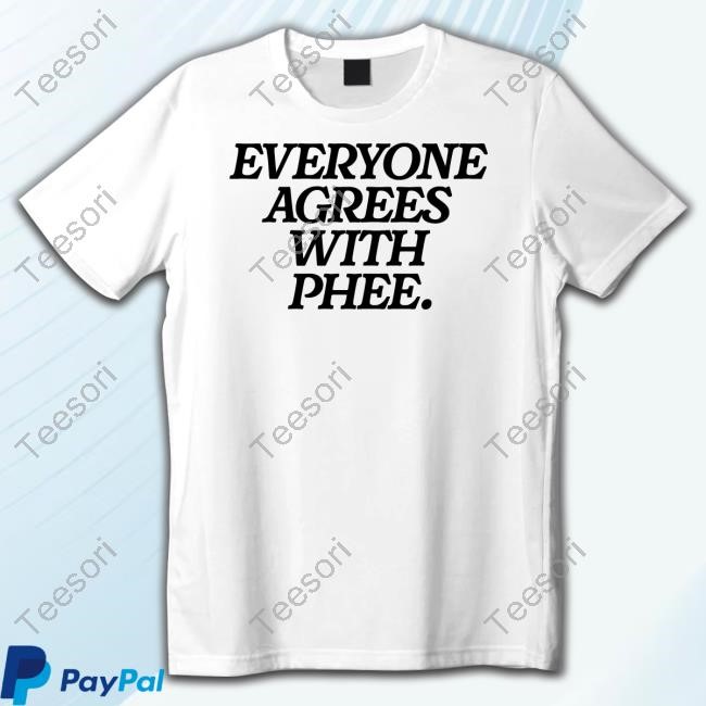 cassiechantel Everyone Agrees With Phee T Shirt cassiechantel Everyone Agrees With Phee T Shirt